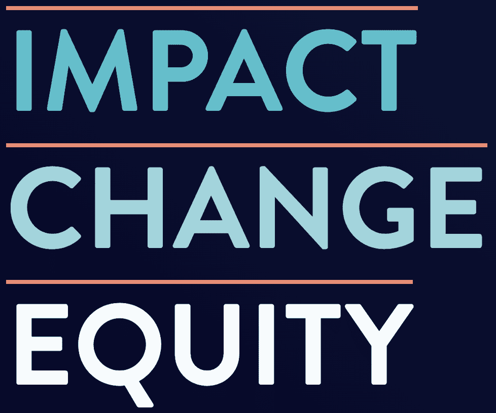 Text graphic with the words IMPACT, CHANGE, and EQUITY in bold, capital letters, stacked vertically. Each word is separated by a thin horizontal line, displayed on a dark blue background.